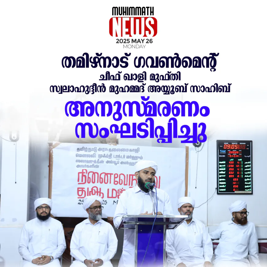 തമിഴ്നാട് ഗവണ്‍മെന്റ് ചീഫ് ഖാളി മുഫ്തി സ്വലാഹുദ്ദീന്‍ മുഹമ്മദ് അയ്യൂബ് അസ്ഹരി അനുസ്മരണം മുഹിമ്മാത്തില്‍ സംഘടിപ്പിച്ചു