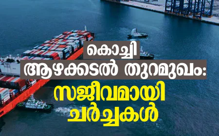 കൊച്ചി ആഴക്കടല്‍ തുറമുഖം: സജീവമായി ചര്‍ച്ചകള്‍