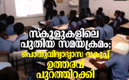 സ്‌കൂളുകളിലെ പുതിയ സമയക്രമം; പൊതുവിദ്യാഭ്യാസ വകുപ്പ് ഉത്തരവ് പുറത്തിറക്കി