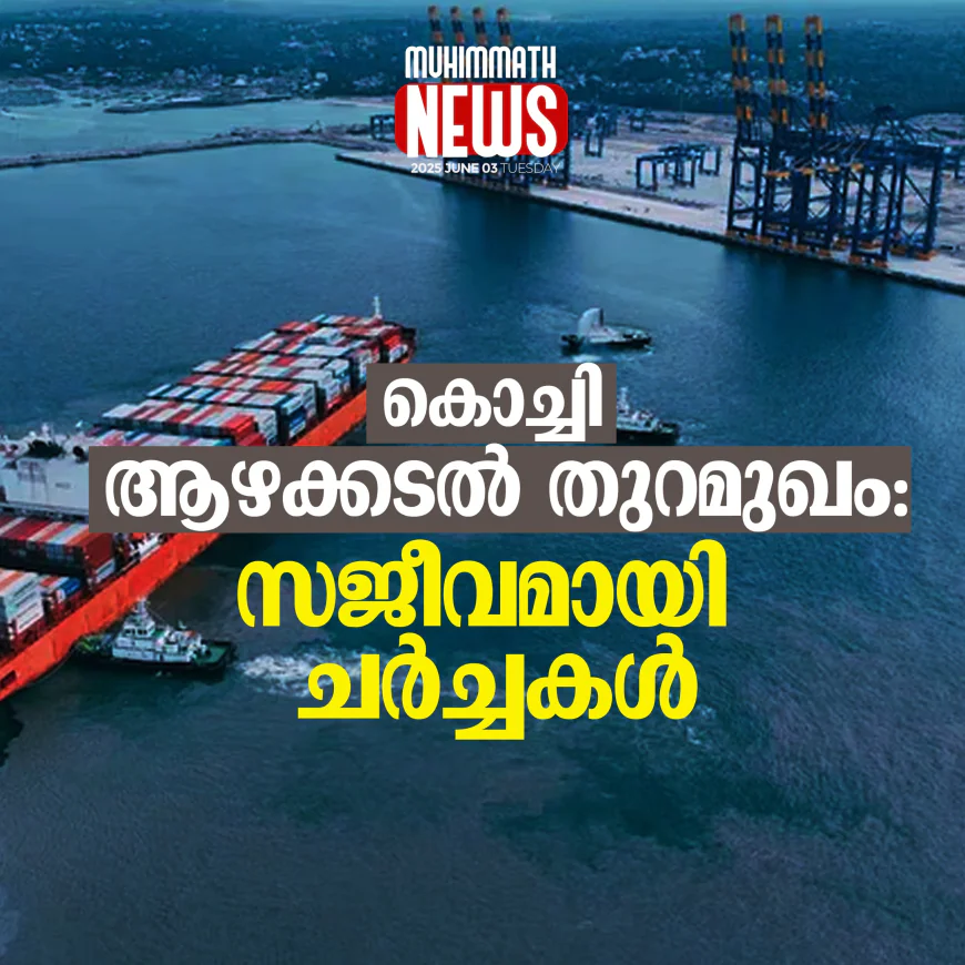 കൊച്ചി ആഴക്കടല്‍ തുറമുഖം: സജീവമായി ചര്‍ച്ചകള്‍