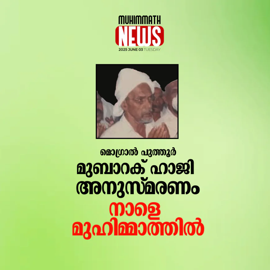 മുബാറക് ഹാജി അനുസ്മരണം നാളെ മുഹിമ്മാത്തില്‍