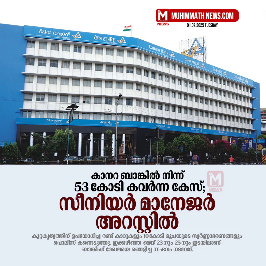 കാനറ ബാങ്കില്‍ നിന്ന് 53 കോടി കവര്‍ന്ന കേസ്; സീനിയര്‍ മാനേജര്‍ അറസ്റ്റില്‍