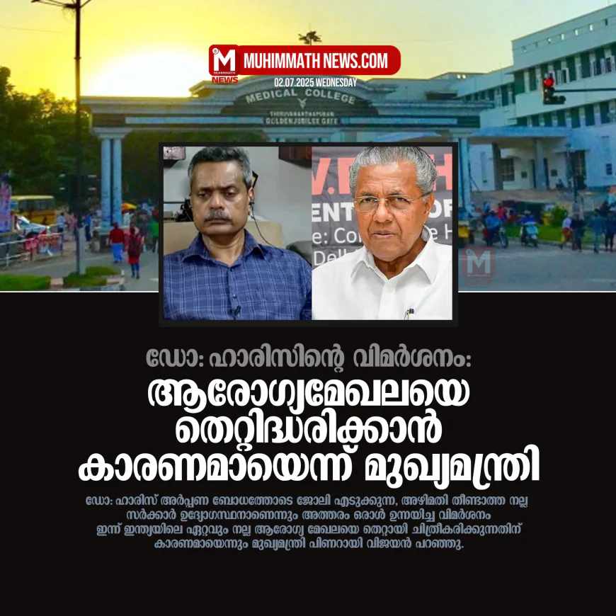 ഡോ: ഹാരിസിന്റെ വിമര്‍ശനം ആരോഗ്യമേഖലയെ തെറ്റിദ്ധരിക്കാന്‍ കാരണമായെന്ന് മുഖ്യമന്ത്രി