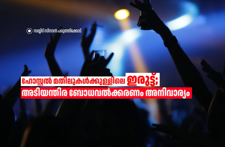 ഹോസ്റ്റൽ മതിലുകൾക്കുള്ളിലെ ഇരുട്ട്; അടിയന്തിര ബോധവൽക്കരണം അനിവാര്യം